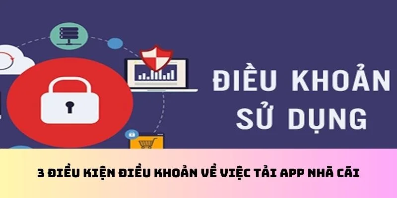 3 điều kiện điều khoản về việc tải app nhà cái