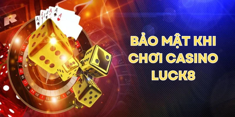 Các ván game trên sảnh casino LUCK8 đều bảo mật tuyệt đối