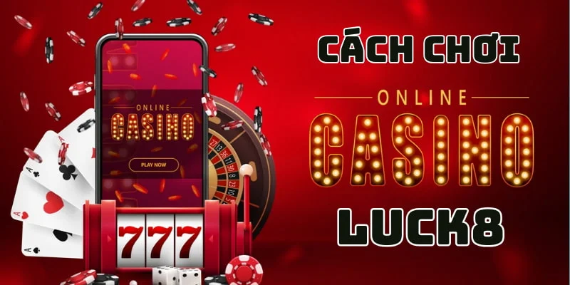 Cách truy cập sảnh game casino để chơi trên nhà cái LUCK8