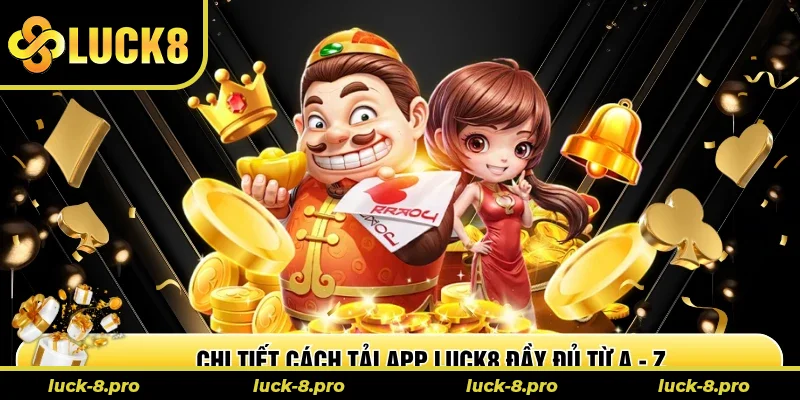 Chi tiết cách tải app Luck8 đầy đủ từ A - Z