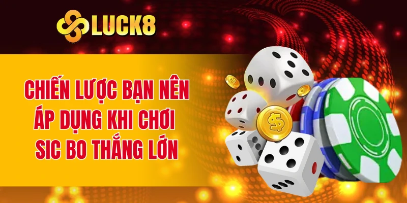 Chiến lược bạn nên áp dụng khi chơi Sic Bo thắng lớn