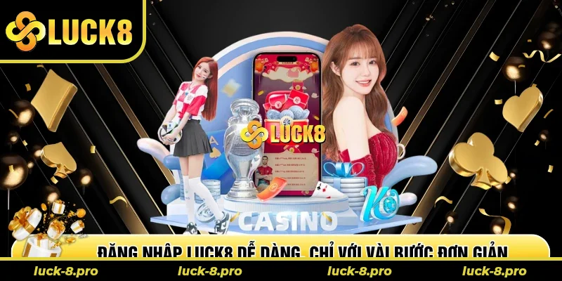 Đăng nhập Luck8 dễ dàng, chỉ với vài bước đơn giản Đăng nhập Luck8 dễ dàng, chỉ với vài bước đơn giản