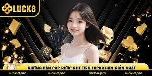 Hướng dẫn các bước rút tiền Luck8 đơn giản nhất