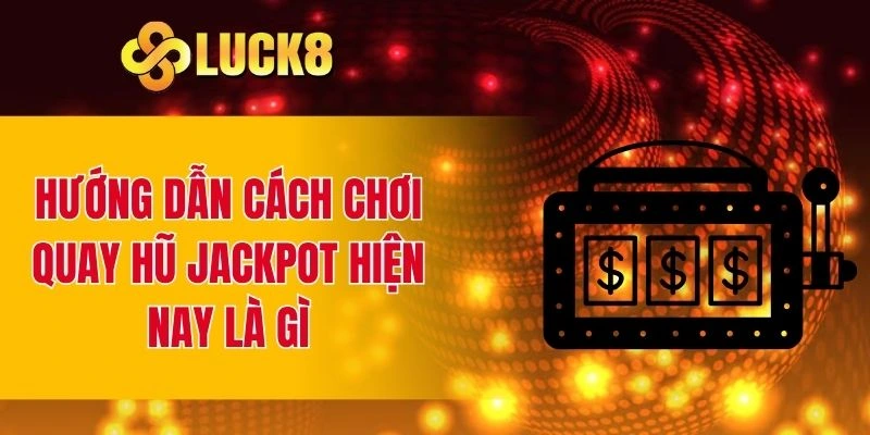 Hướng dẫn cách chơi quay hũ jackpot hiện nay là gì