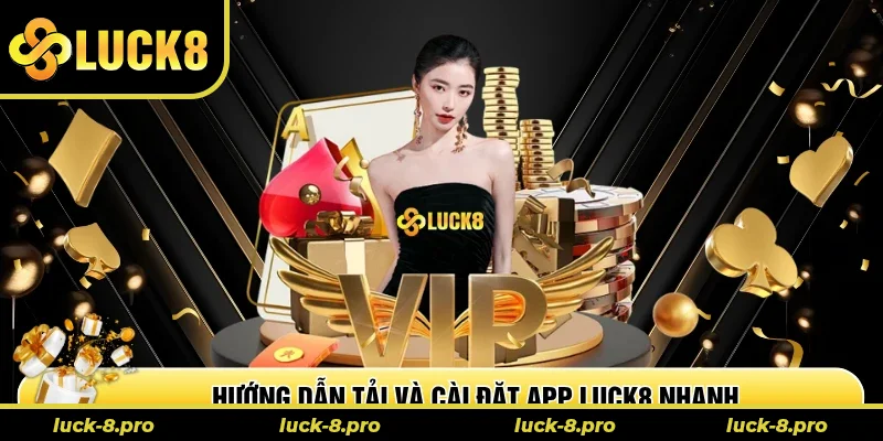 Hướng dẫn tải và cài đặt app Luck8 nhanh