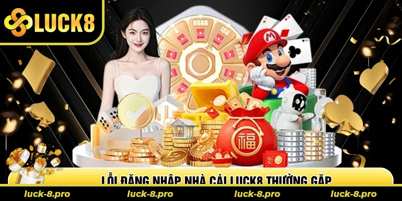 Lỗi đăng nhập nhà cái Luck8 thường gặp Lỗi đăng nhập nhà cái Luck8 thường gặp
