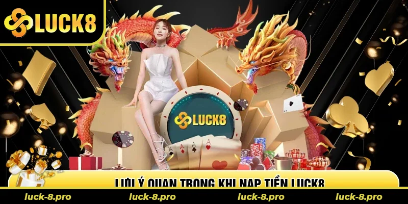 Lưu ý quan trọng khi nạp tiền Luck8