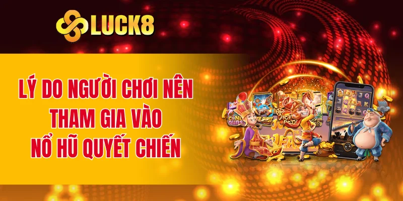 Lý do người chơi nên tham gia vào nổ hũ quyết chiến