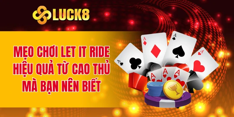 Mẹo chơi Let It Ride hiệu quả từ cao thủ mà bạn nên biết Mẹo chơi Let It Ride hiệu quả từ cao thủ mà bạn nên biết