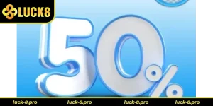 Nạp Lần 2 Tặng 50% Tại Nhà Cái Luck8 Cơ Hội Vàng