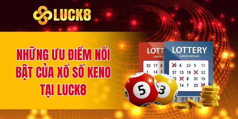Những ưu điểm nổi bật của xổ số keno tại LUCK8