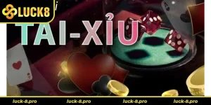 Hướng Dẫn Cách Chơi Tài Xỉu Nhà Cái Luck8 Để Tăng Cơ Hội Thắng