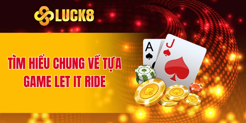 Tìm hiểu chung về tựa game Let It Ride Tìm hiểu chung về tựa game Let It Ride